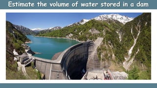 Estimate the volume of water stored in a dam
 