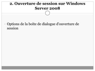 2. Ouverture de session sur Windows
Server 2008
 Options de la boîte de dialogue d'ouverture de
session
 