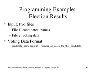 Programming Example:  Election Results Input:  two files File 1: candidates’ names  File 2: voting data Voting Data Format  candidate_name region#  number_of_votes_for_this_candidate  