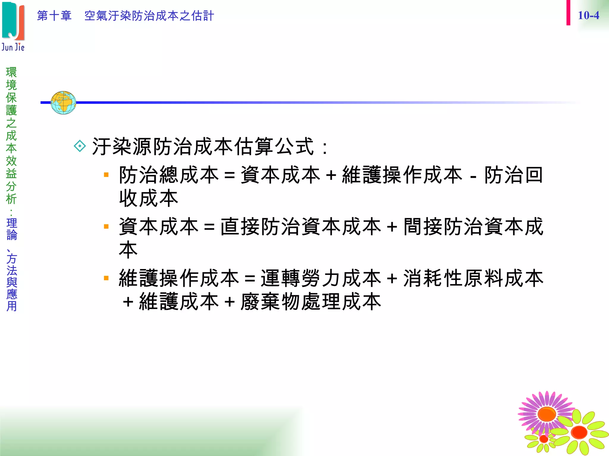 汙染源防治成本估算公式： 防治總成本＝資本成本＋維護操作成本－防治回收成本  資本成本＝直接防治資本成本＋間接防治資本成本  維護操作成本＝運轉勞力成本＋消耗性原料成本＋維護成本＋廢棄物處理成本 