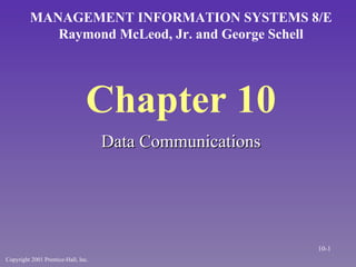 Chapter 10 ,[object Object],MANAGEMENT INFORMATION SYSTEMS 8/E Raymond McLeod, Jr. and George Schell Copyright 2001 Prentice-Hall, Inc. 10- 