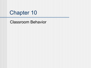 Chapter 10
Classroom Behavior
 