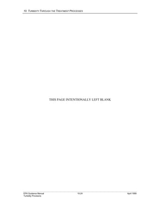 10. TURBIDITY THROUGH THE TREATMENT PROCESSES
EPA Guidance Manual 10-24 April 1999
Turbidity Provisions
THIS PAGE INTENTIONALLY LEFT BLANK
 