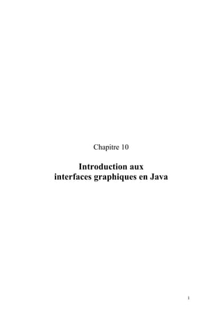 Chapitre 10
Introduction aux
interfaces graphiques en Java
1
 