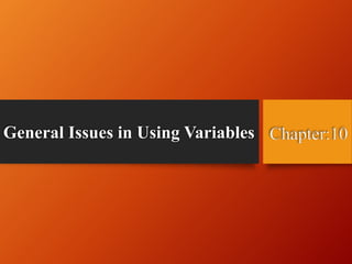 General Issues in Using Variables Chapter:10
 