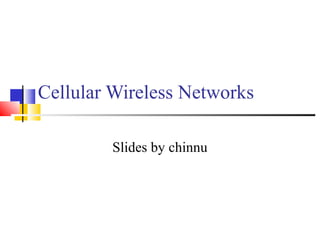 Cellular Wireless Networks
Slides by chinnu
 