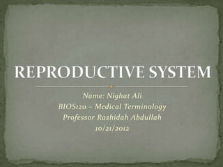 Name: Nighat Ali
BIOS120 – Medical Terminology
 Professor Rashidah Abdullah
          10/21/2012
 