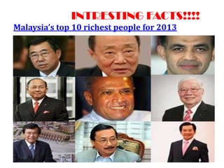 INTRESTING FACTS!!!!
Malaysia’s top 10 richest people for 2013

 