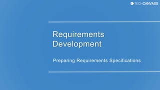Requirements
Development
Preparing Requirements Specifications
 