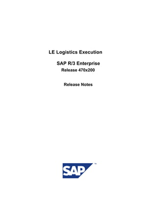 LE Logistics Execution
Release Notes
SAP R/3 Enterprise
Release 470x200
 