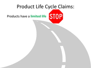 Product Life Cycle Claims:
Products have a limited life
 