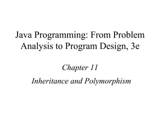 Java Programming: From Problem Analysis to Program Design, 3e Chapter 11 Inheritance and Polymorphism 