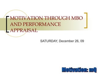 MOTIVATION THROUGH MBO AND PERFORMANCE APPRAISAL SATURDAY, December 26, 09 