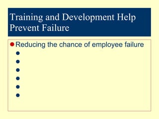 Training and Development Help Prevent Failure Reducing the chance of employee failure 