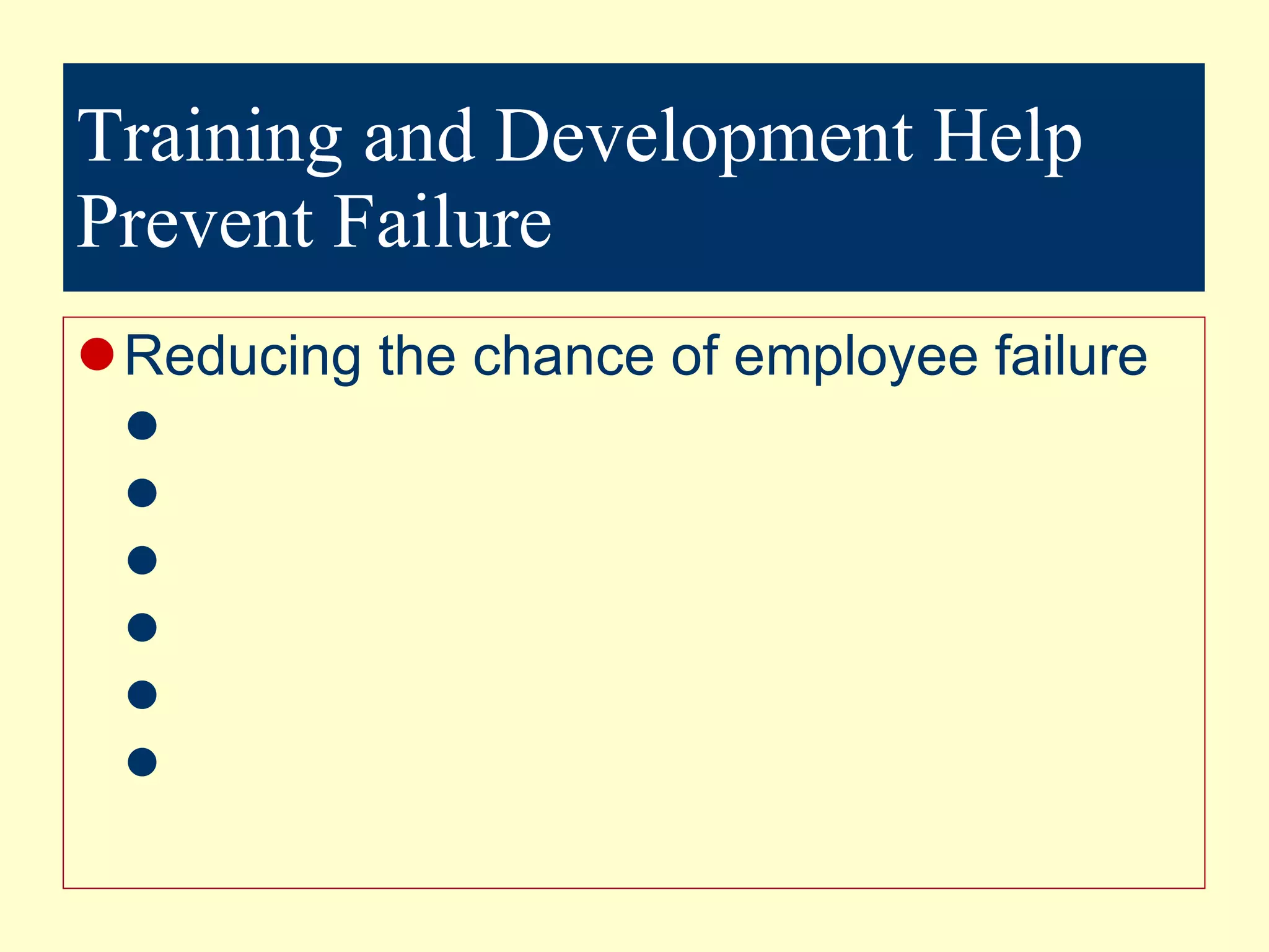 Training and Development Help Prevent Failure Reducing the chance of employee failure 
