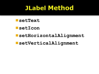 setText
setIcon
setHorizontalAlignment
setVerticalAlignment
 