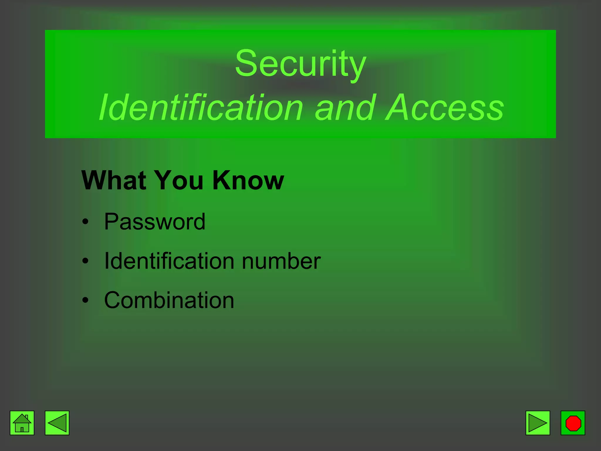 Security
Identification and Access
What You Know
• Password
• Identification number
• Combination
 