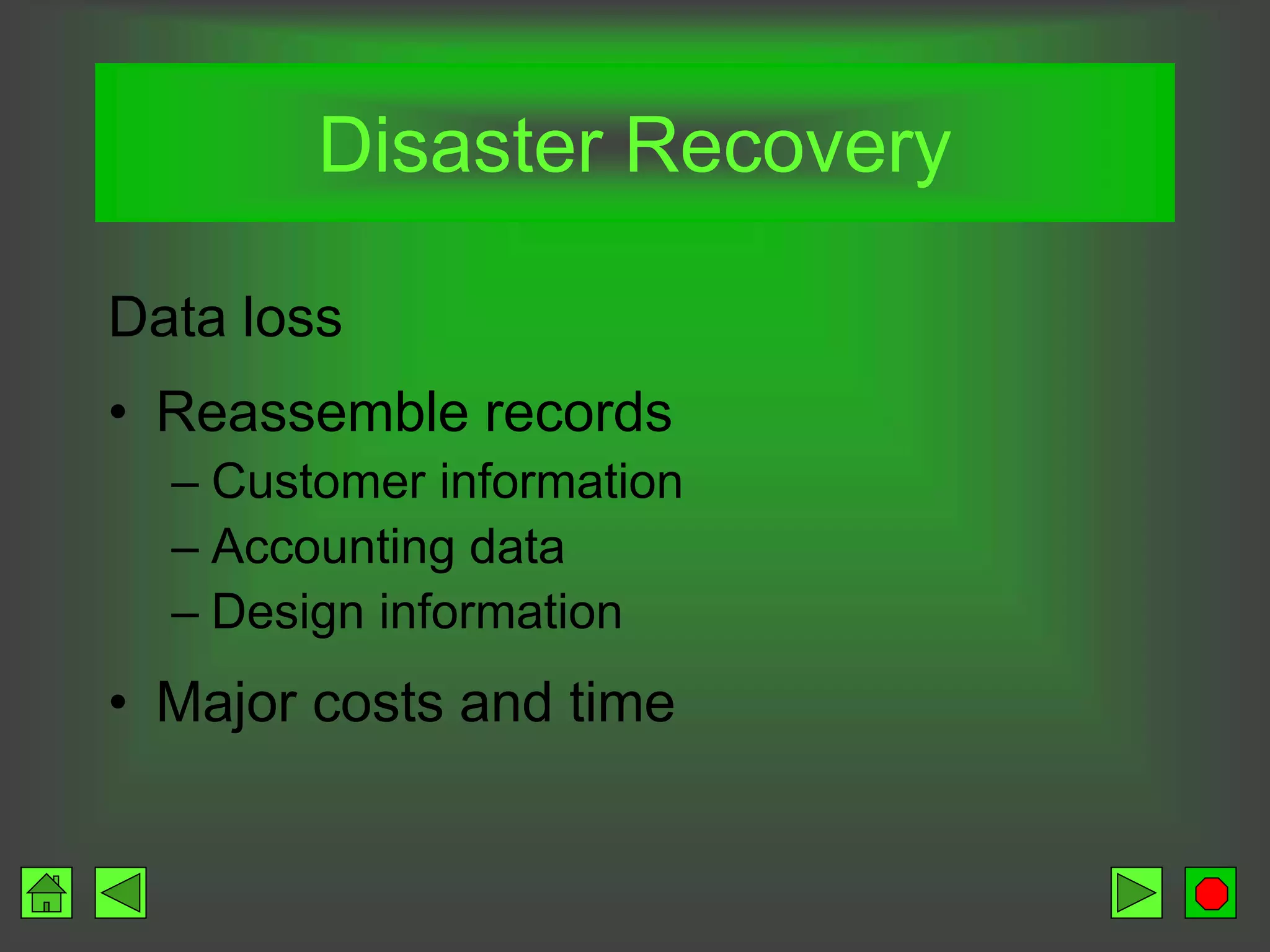 Disaster Recovery
Data loss
• Reassemble records
– Customer information
– Accounting data
– Design information
• Major costs and time
 