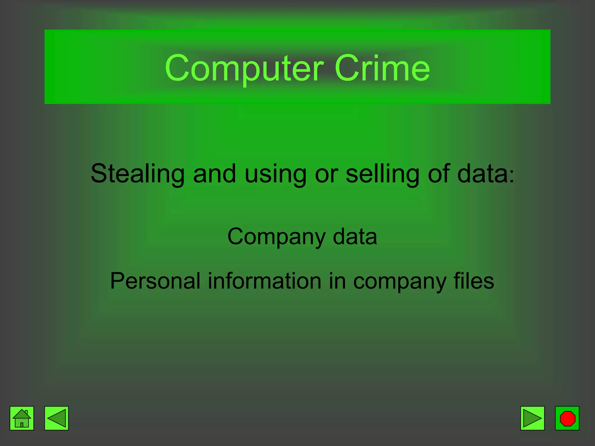 Computer Crime
Stealing and using or selling of data:
Company data
Personal information in company files
 