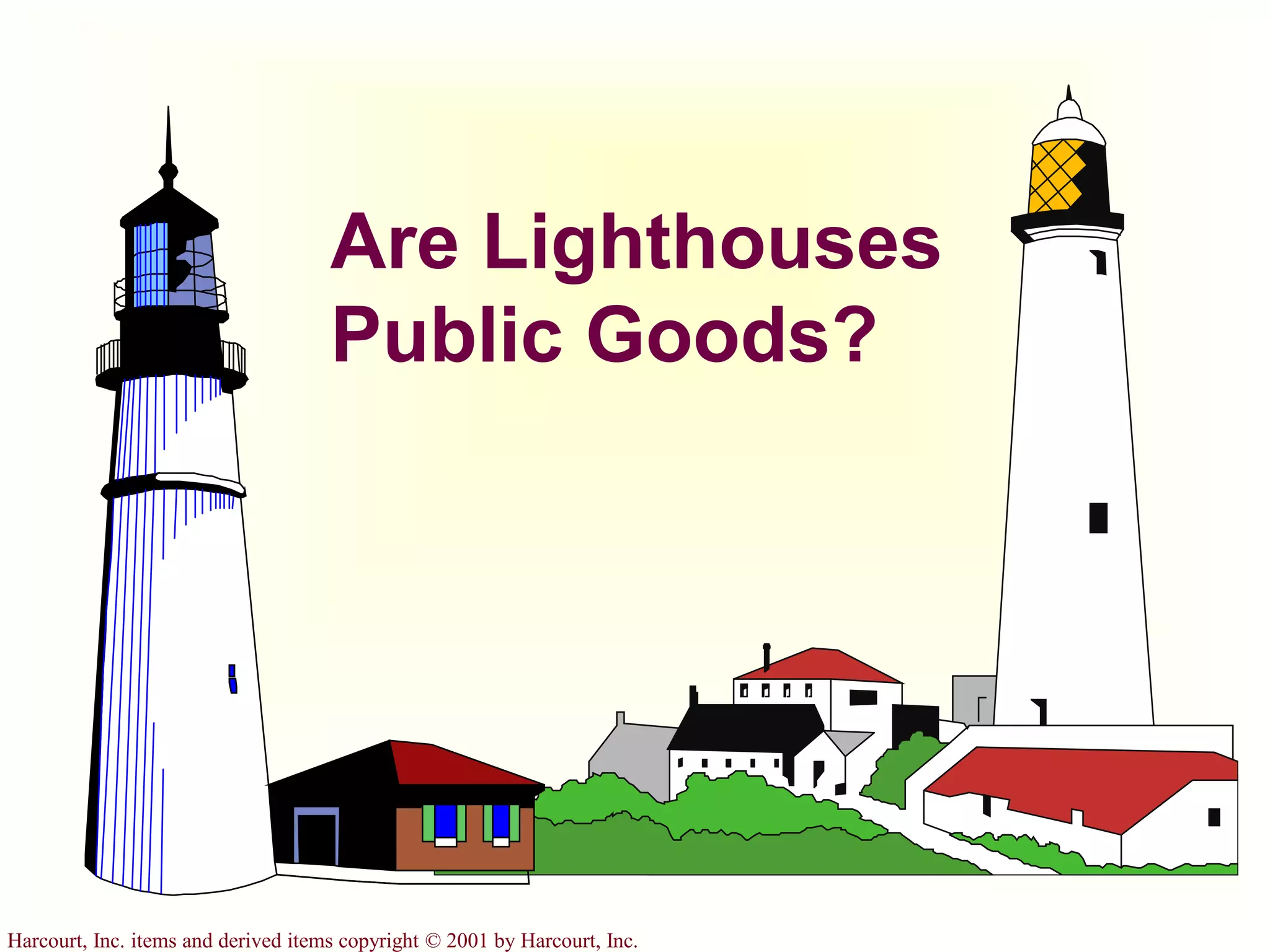 Harcourt, Inc. items and derived items copyright © 2001 by Harcourt, Inc.
Are Lighthouses
Public Goods?
 