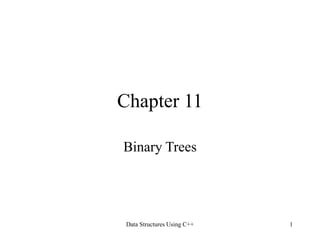 Data Structures Using C++ 1
Chapter 11
Binary Trees
 