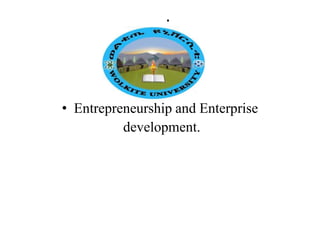 .
• Entrepreneurship and Enterprise
development.
 