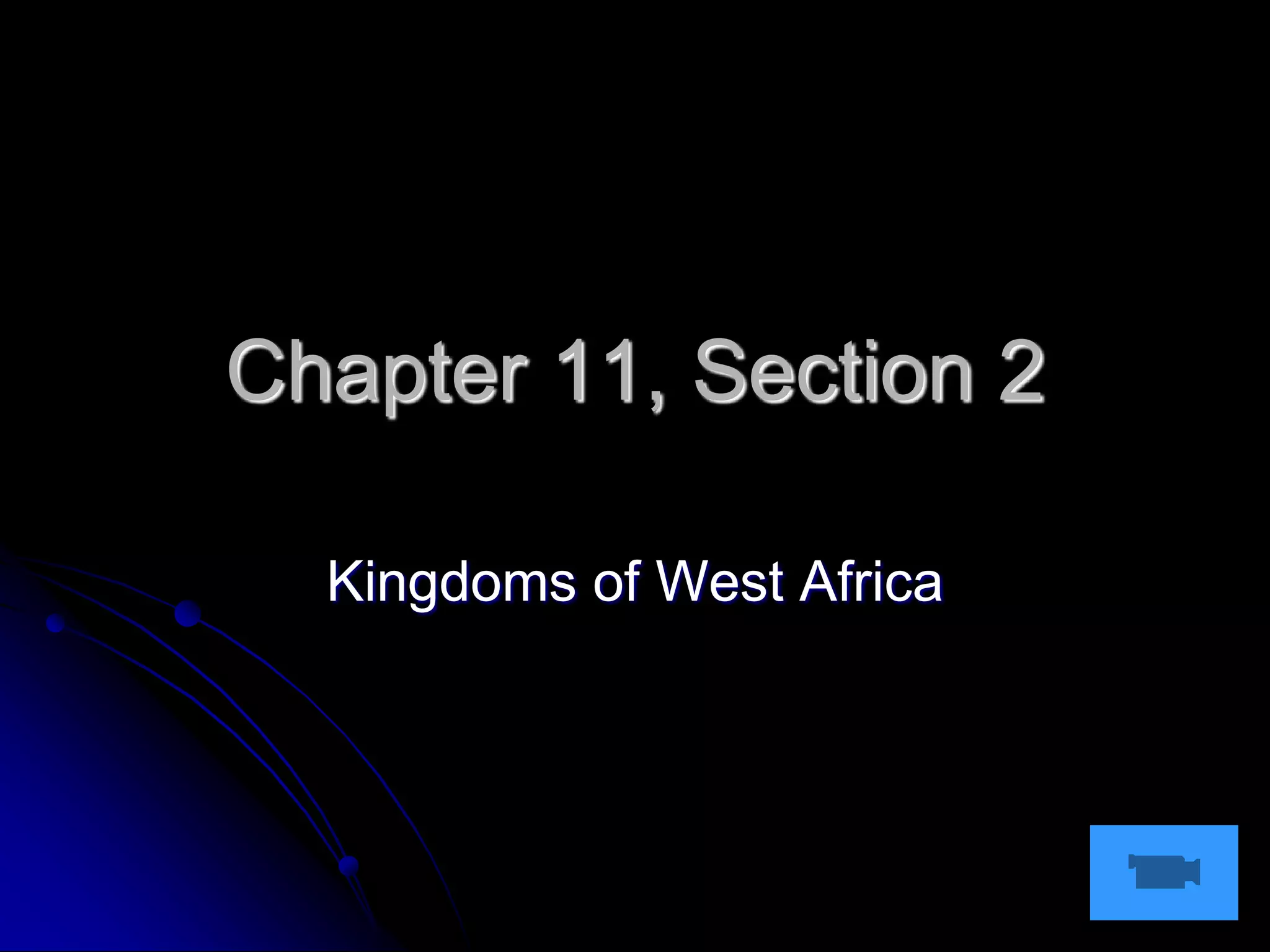 Chapter 11, Section 2
Kingdoms of West Africa
 