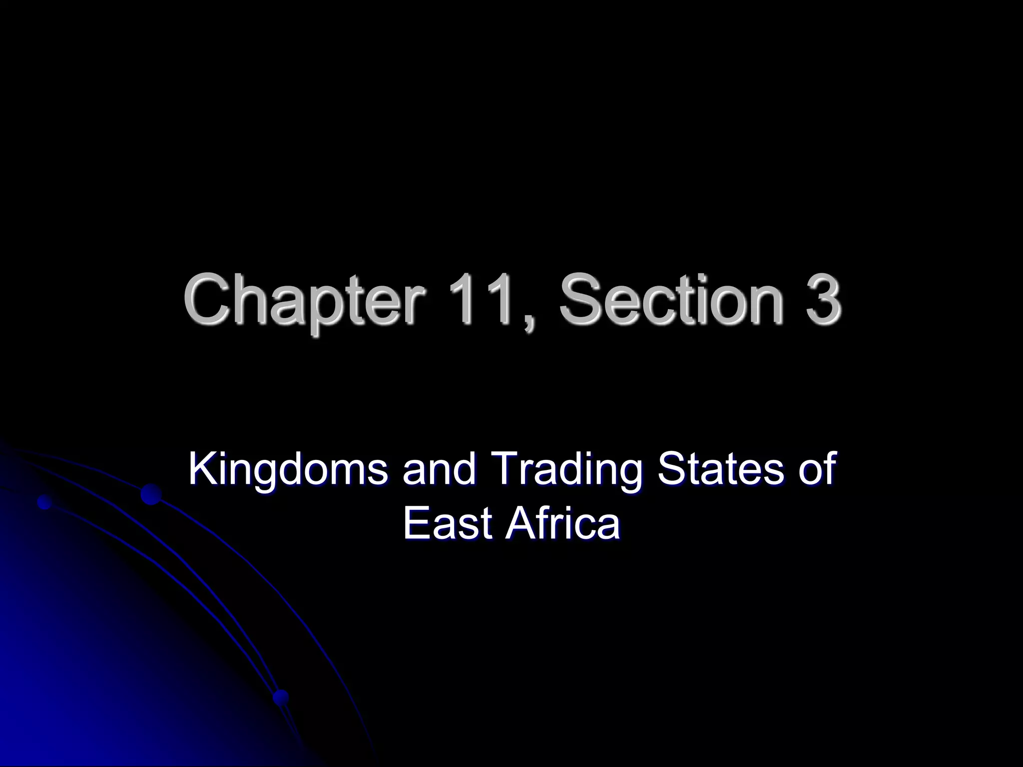 Chapter 11, Section 3
Kingdoms and Trading States of
East Africa
 