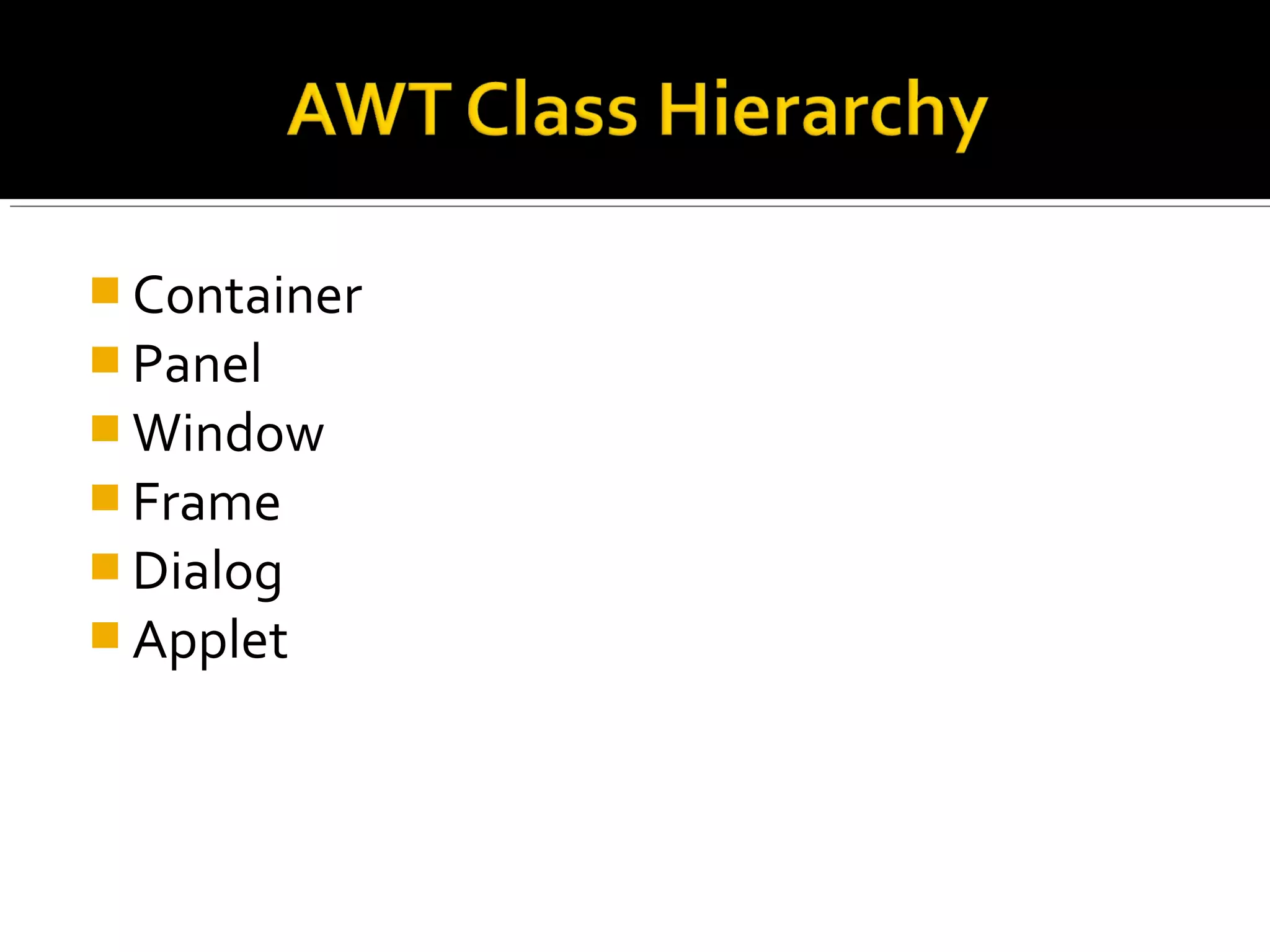  Container
 Panel
 Window
 Frame
 Dialog
 Applet
 