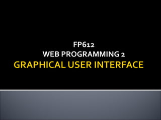 FP612FP612
WEB PROGRAMMING 2WEB PROGRAMMING 2
 