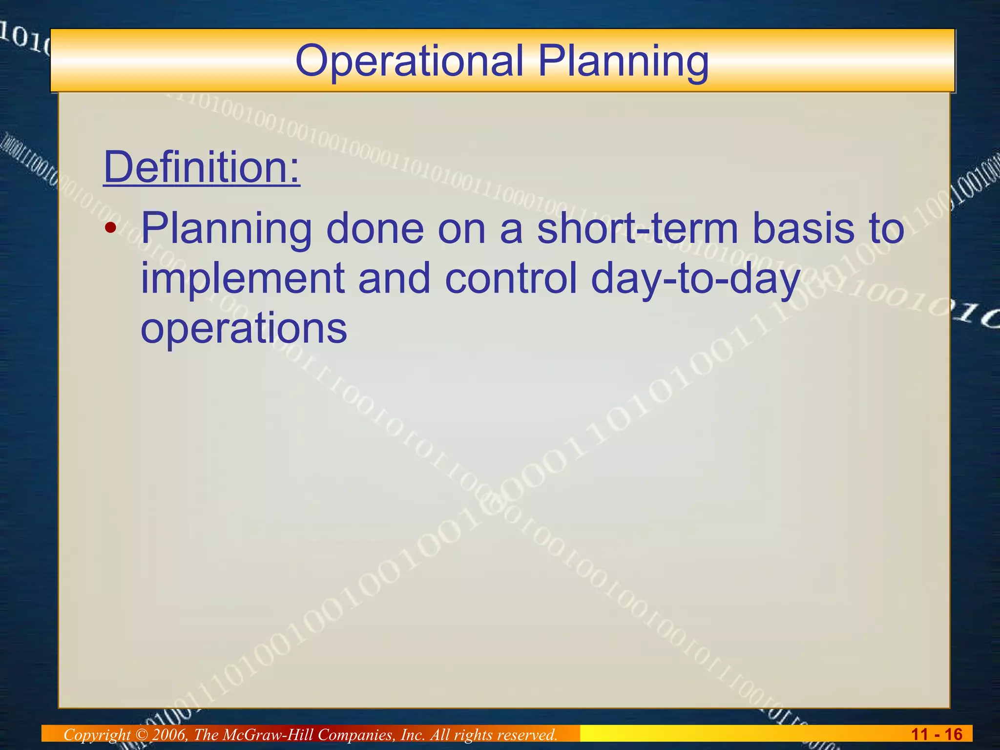 Operational Planning Definition: Planning done on a short-term basis to implement and control day-to-day operations 