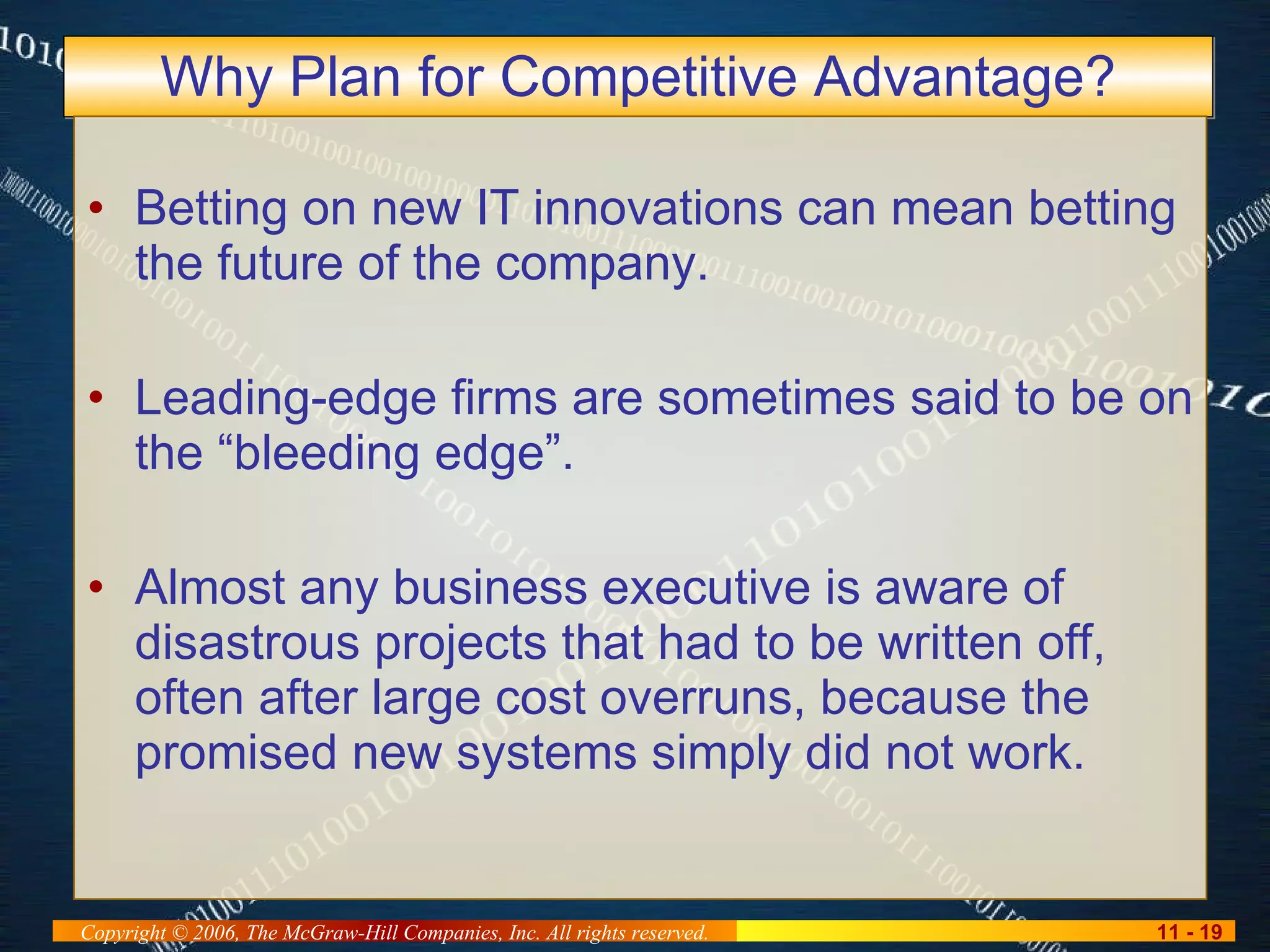 Why Plan for Competitive Advantage? Betting on new IT innovations can mean betting the future of the company.  Leading-edge firms are sometimes said to be on the “bleeding edge”.  Almost any business executive is aware of disastrous projects that had to be written off, often after large cost overruns, because the promised new systems simply did not work. 