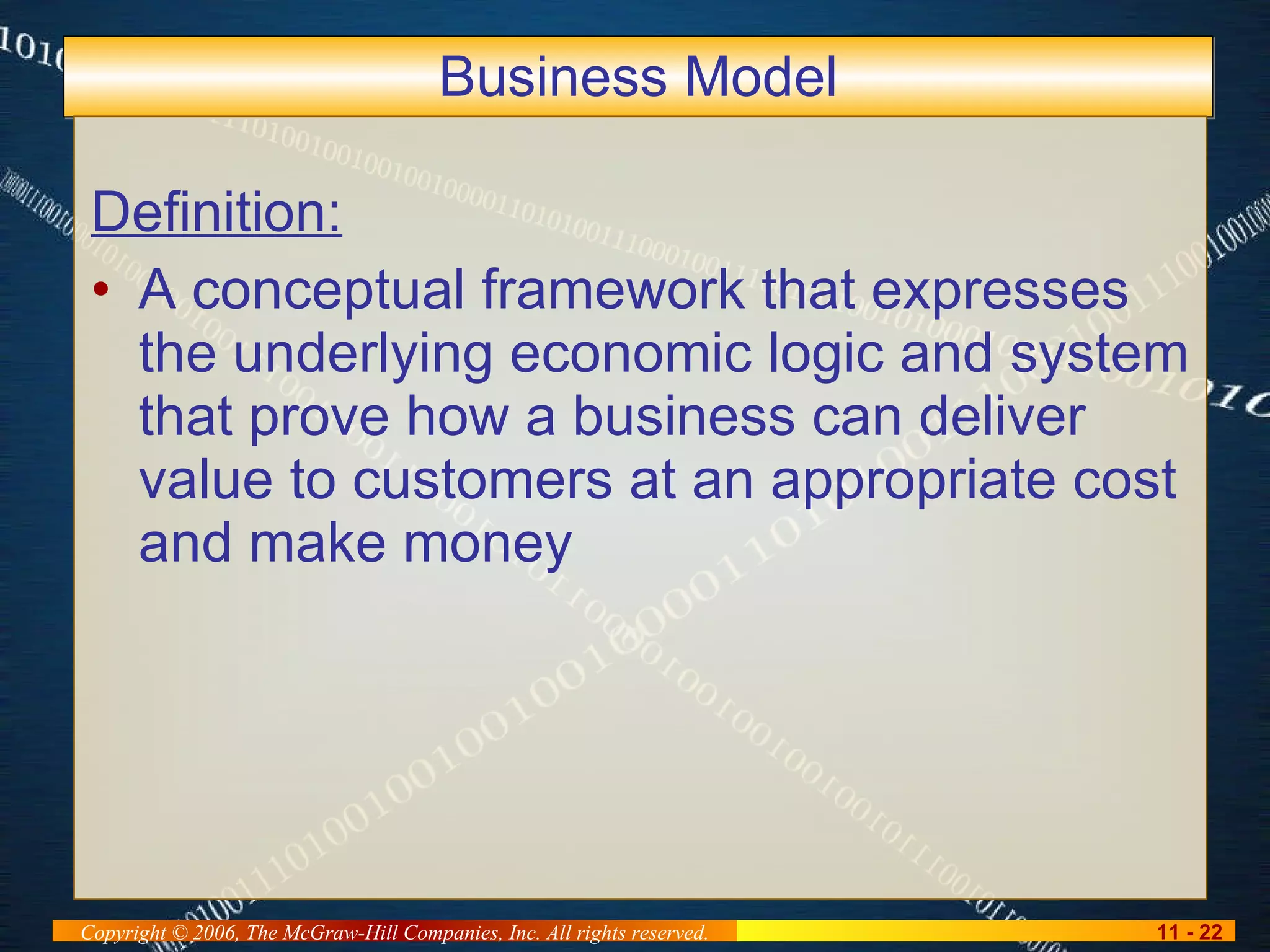 Business Model Definition: A conceptual framework that expresses the underlying economic logic and system that prove how a business can deliver value to customers at an appropriate cost and make money 