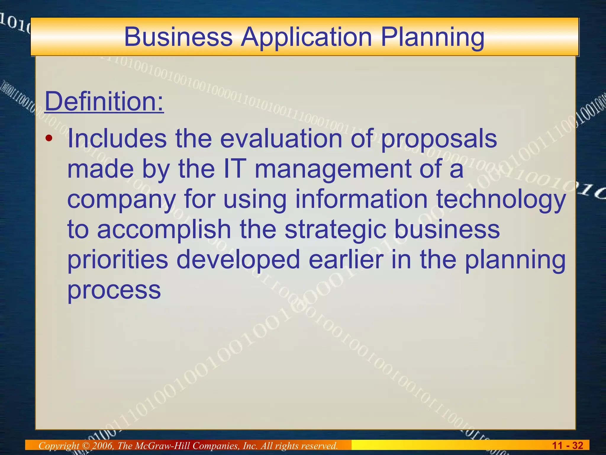 Business Application Planning Definition: Includes the evaluation of proposals made by the IT management of a company for using information technology to accomplish the strategic business priorities developed earlier in the planning process 