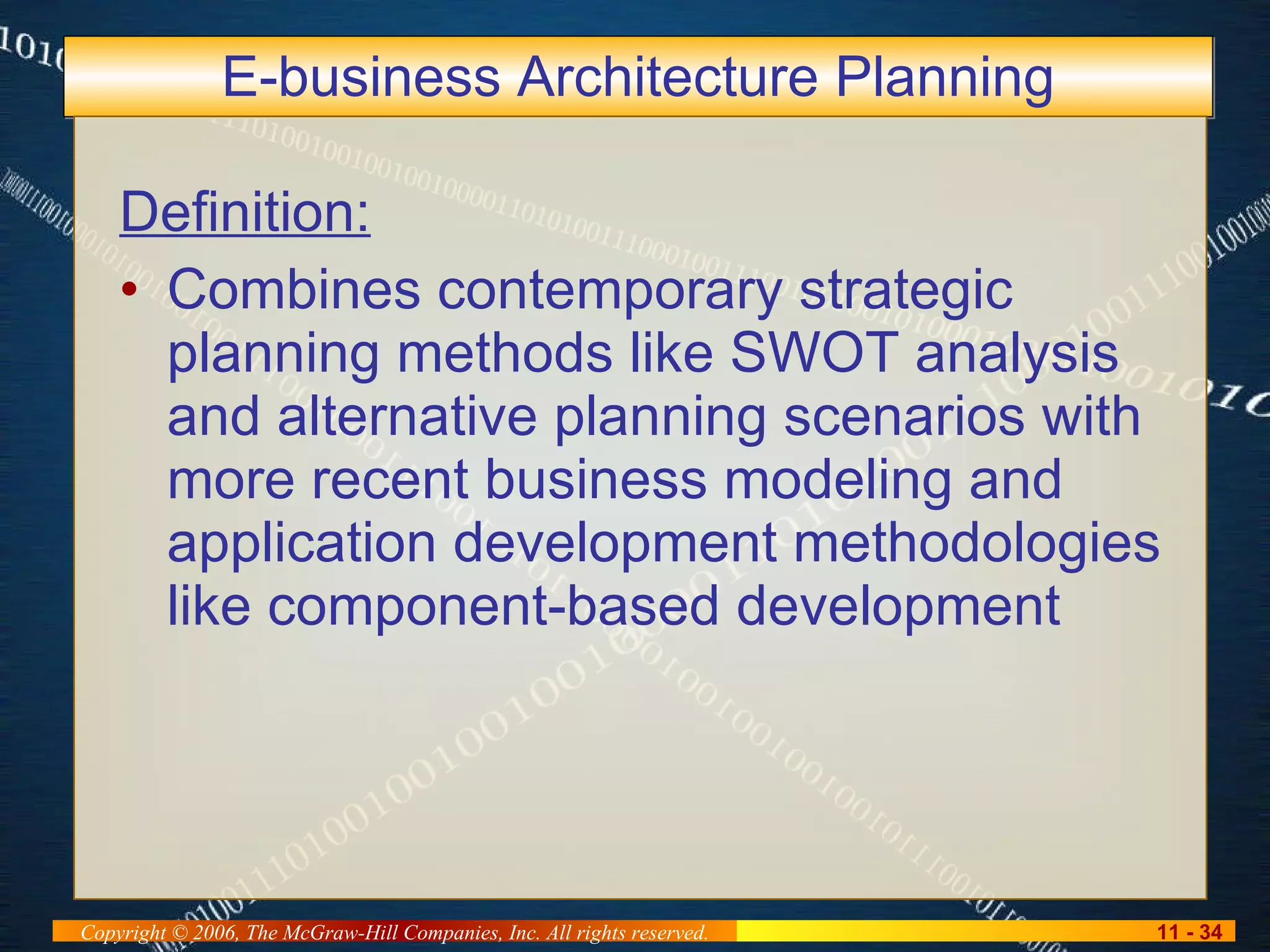 E-business Architecture Planning Definition: Combines contemporary strategic planning methods like SWOT analysis and alternative planning scenarios with more recent business modeling and application development methodologies like component-based development 