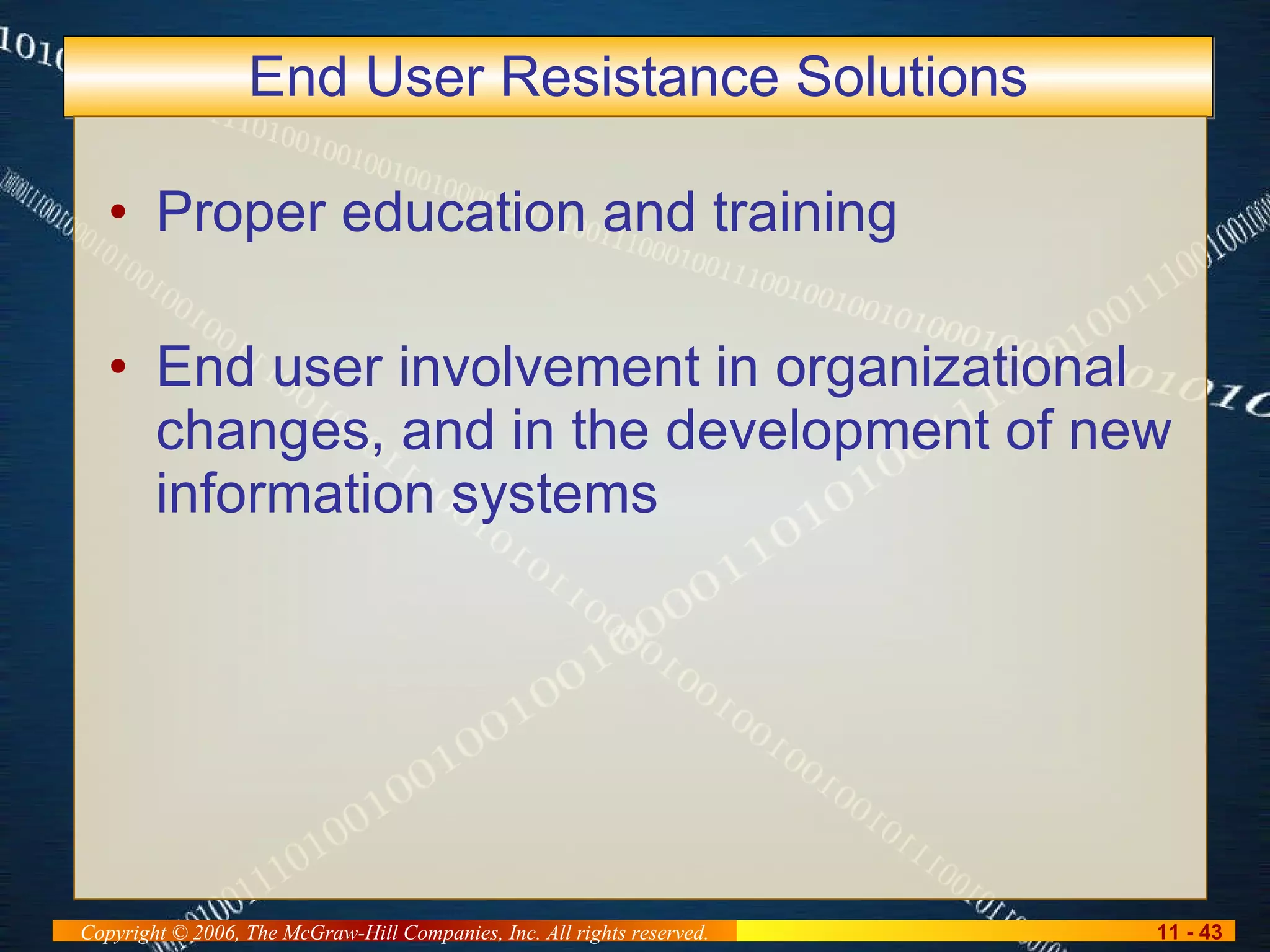 End User Resistance Solutions Proper education and training End user involvement in organizational changes, and in the development of new information systems 