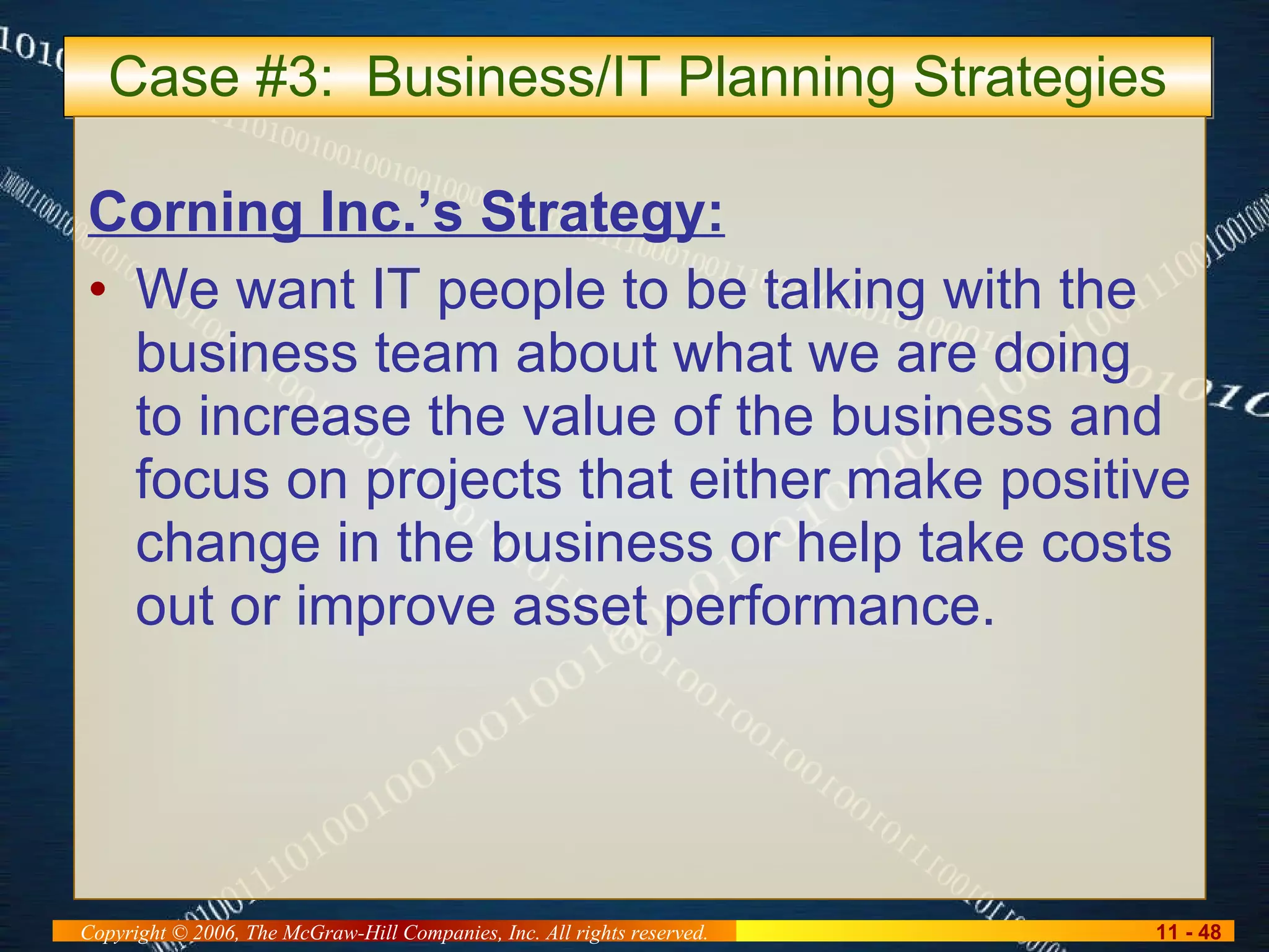 Case #3:  Business/IT Planning Strategies Corning Inc.’s Strategy: We want IT people to be talking with the business team about what we are doing to increase the value of the business and focus on projects that either make positive change in the business or help take costs out or improve asset performance. 