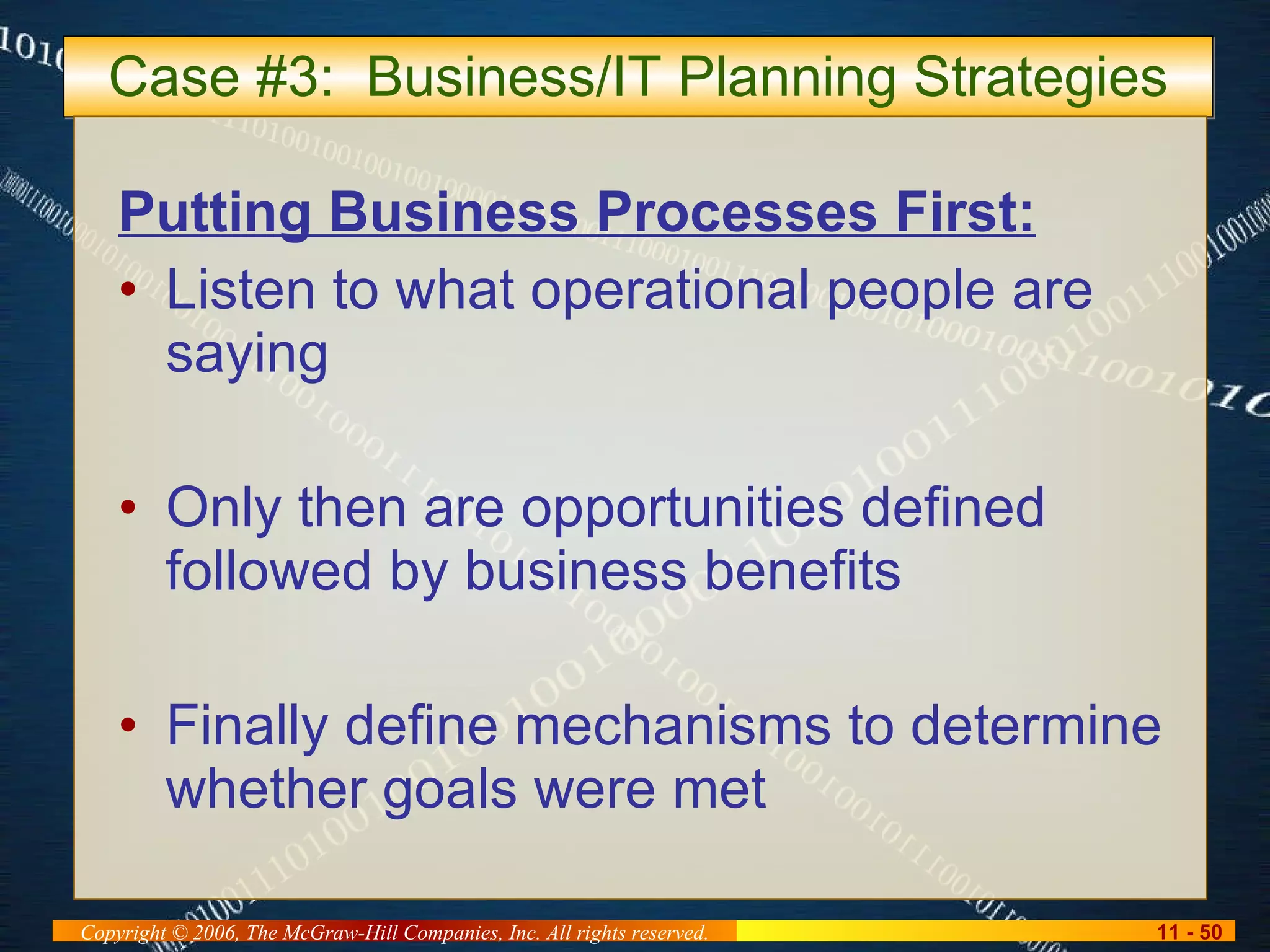 Case #3:  Business/IT Planning Strategies Putting Business Processes First: Listen to what operational people are saying Only then are opportunities defined followed by business benefits Finally define mechanisms to determine whether goals were met 