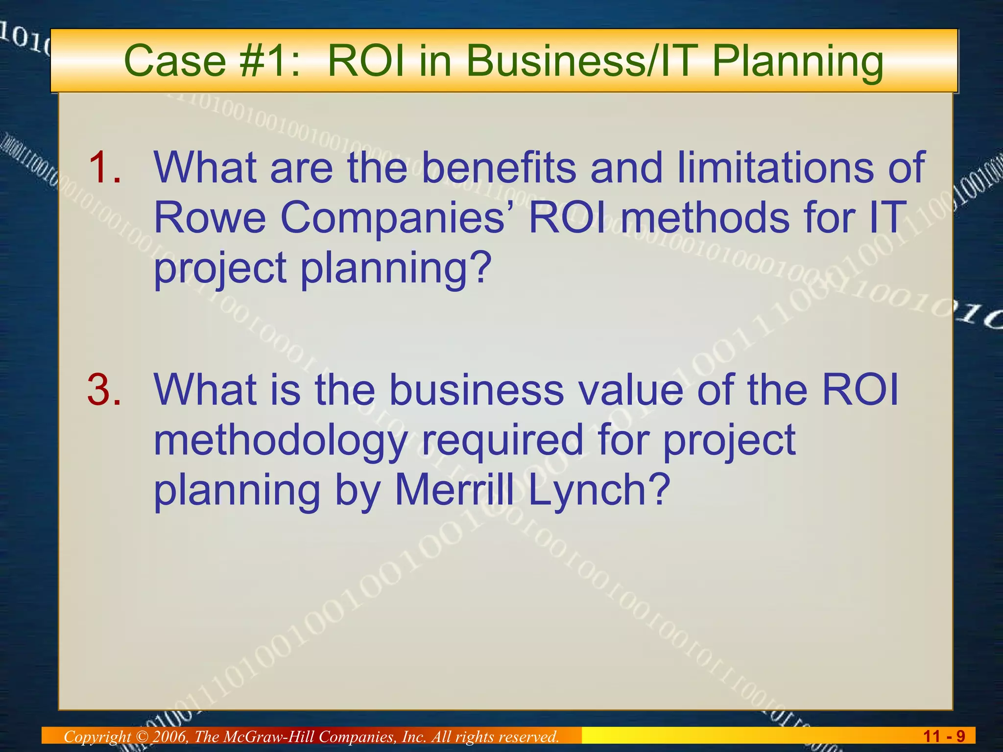 Case #1:  ROI in Business/IT Planning What are the benefits and limitations of Rowe Companies’ ROI methods for IT project planning? What is the business value of the ROI methodology required for project planning by Merrill Lynch? 
