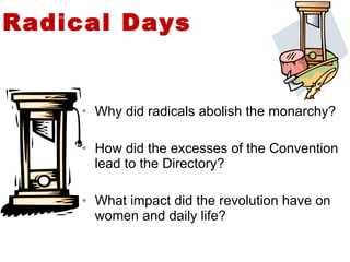 Radical Days Why did radicals abolish the monarchy? How did the excesses of the Convention lead to the Directory? What impact did the revolution have on women and daily life? 3 