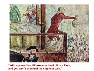 “ With my machine I’ll take your head off in a flash, and you won’t even feel the slightest pain.” 