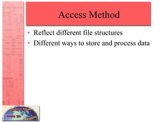 Access Method
• Reflect different file structures
• Different ways to store and process data
 