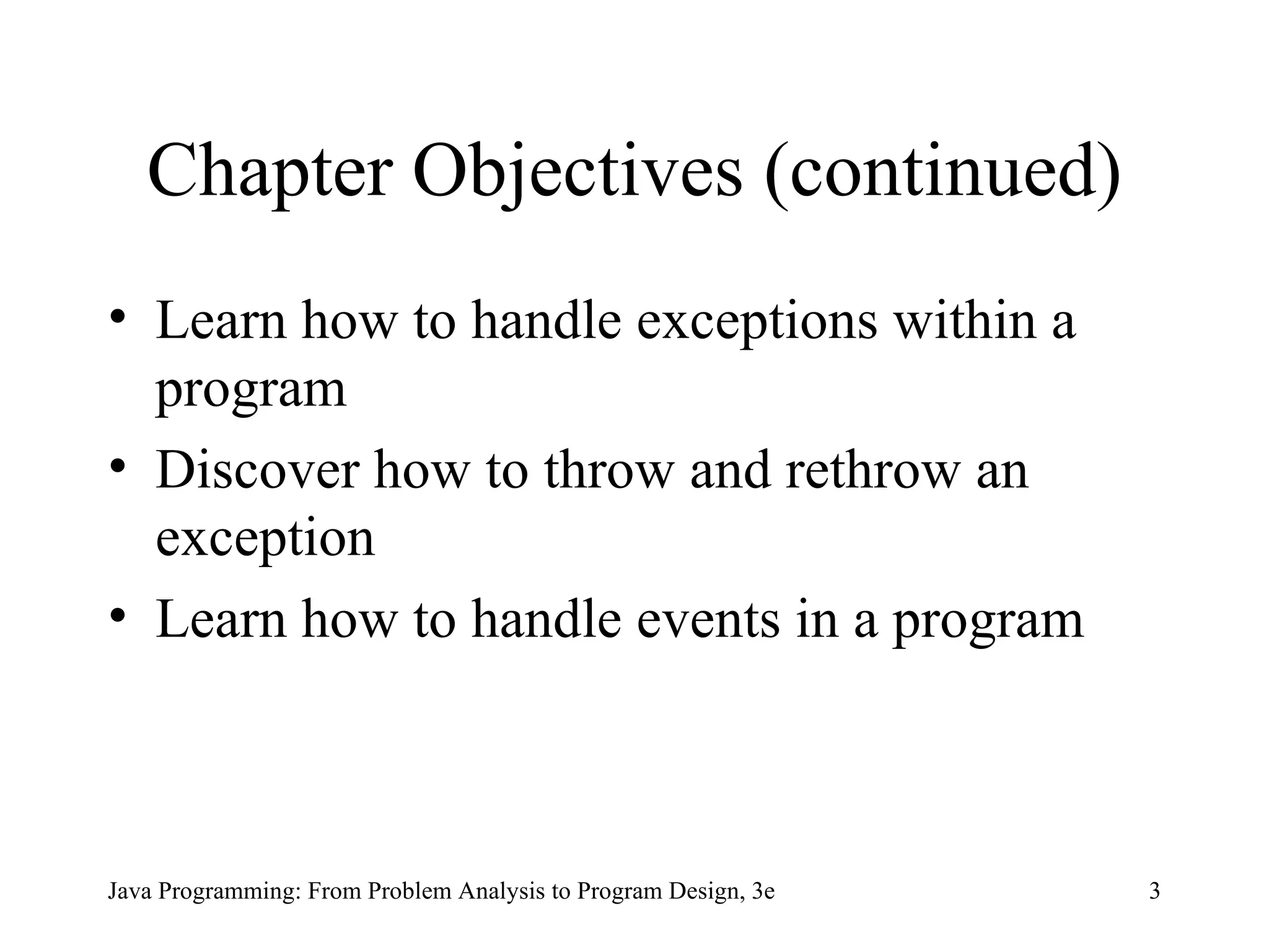 Chapter Objectives (continued) Learn how to handle exceptions within a program Discover how to throw and rethrow an exception Learn how to handle events in a program 