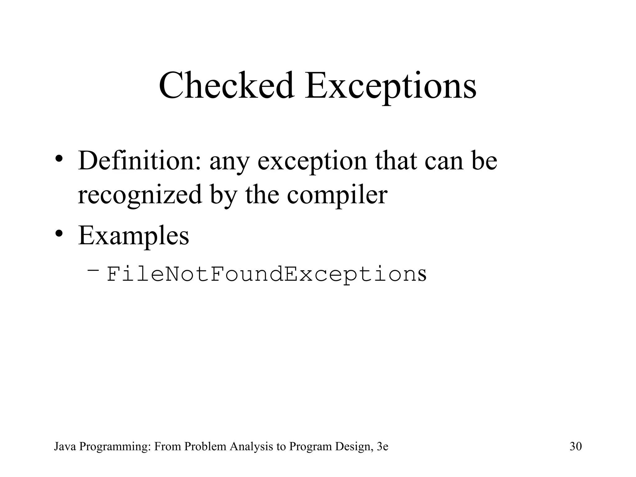 Checked Exceptions Definition: any exception that can be recognized by the compiler Examples FileNotFoundException s 