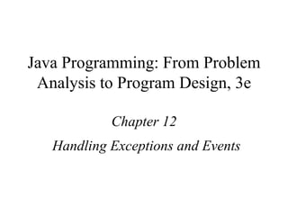 Java Programming: From Problem Analysis to Program Design, 3e Chapter 12 Handling Exceptions and Events 