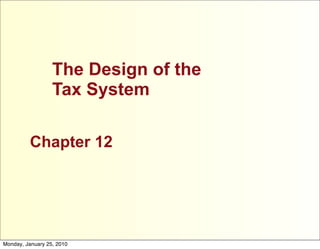 The Design of the
                  Tax System

         Chapter 12




Monday, January 25, 2010
 