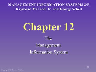 Chapter 12 ,[object Object],[object Object],[object Object],MANAGEMENT INFORMATION SYSTEMS 8/E Raymond McLeod, Jr. and George Schell Copyright 2001 Prentice-Hall, Inc. 12- 