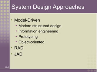 System Design Approaches

       • Model-Driven
         •   Modern structured design
         •   Information engineering
         •   Prototyping
         •   Object-oriented
       • RAD
       • JAD

12-5
 