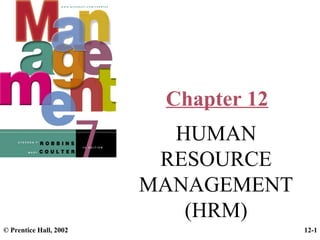 Chapter 12
HUMAN
RESOURCE
MANAGEMENT
(HRM)
© Prentice Hall, 2002

12-1

 