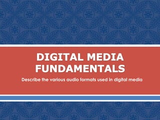  Describe the various audio formats used in digital media
 